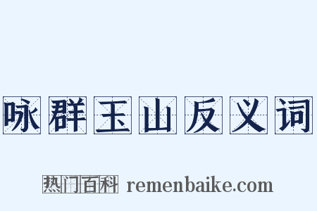 咏群玉山反义词是什么意思的图片